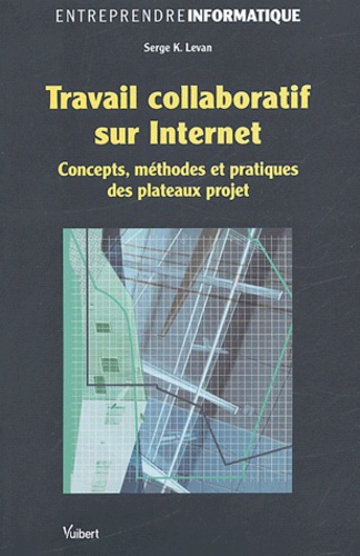 Serge-K Levan - Travail collaboratif sur Internet - Concepts, méthodes et pratiques des plateaux projet.