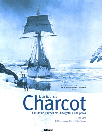 Serge Kahn - Jean-Baptiste Charcot - Explorateur des mers, navigateur des pôles.