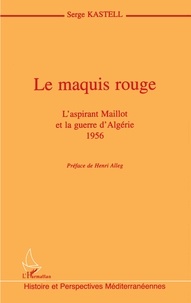 Serge Kastell - Le maquis rouge - L'aspirant Maillot et la guerre d'Algérie, 1956.