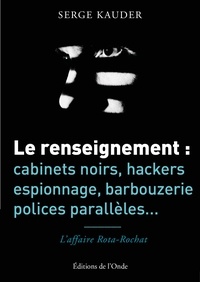 Serge Kauder - Le renseignement : cabinets noirs, hackers, espionnage, barbouzerie, polices parallèles... - L'affaire Rota-Rochat.