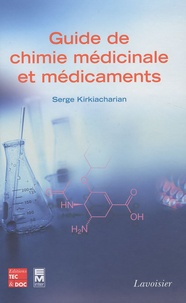 Serge Kirkiacharian - Guide de chimie médicinale et médicaments - Conception, structure, synthèse, pharmacochimie, mode d'action et activité des médicaments.