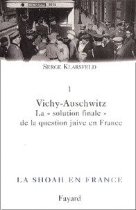 Serge Klarsfeld - La Shoah En France. Volume 1, Vichy-Auschwitz : La "Solution Finale" De La Question Juive En France.
