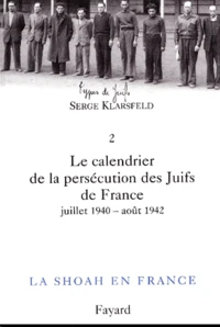 La Shoah En France. Volume 2, Le Calendrier De La Persecution Des Juifs De France. Tome 1, Juillet 1940-Aout 1942