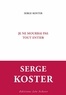 Serge Koster - Je ne mourrai pas tout entier.