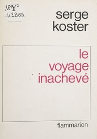 Serge Koster - Le Voyage inachevé - Récits.