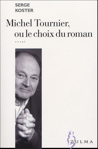 Serge Koster - Michel Tournier, ou le choix du roman.