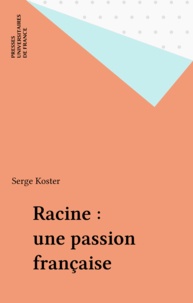Serge Koster - Racine, une passion française.