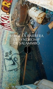 Serge La Barbera - Le syndrome de Salammbô.