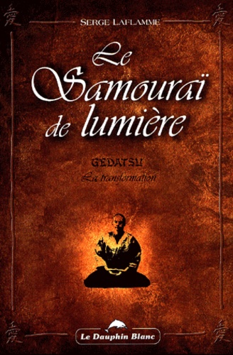 Serge Laflamme - Le Samourai De Lumiere. Gedatsu, La Transformation.