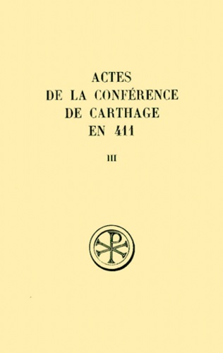 Serge Lancel - Actes De La Conference De Carthage En 411. Tome 3, 2eme Et 3eme Seances, Edition Bilingue Francais-Latin.