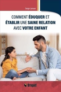 Serge Lanoue - Comment eduquer et etablir une saine relation avec votre enfant.