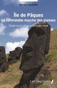 Serge Laroche - Île de Pâques - La formidable marche des statues - Etude sur le déplacement des moai.