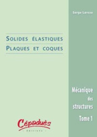 Serge Laroze - Mécanique des structures - Tome 1, Solides élastiques / Plaques et coques.