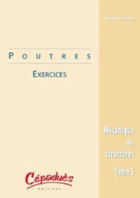 Serge Laroze et Michel Lorrain - Mécanique des structures - Tome 5, Poutres : exercices.