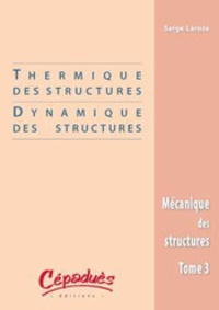 Serge Laroze - Mécanique des structures - Tome 3, Thermique des structures / Dynamique des structures.