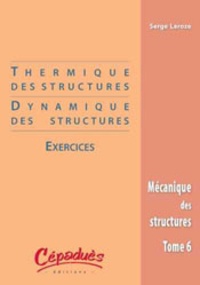 Serge Laroze - Mécanique des structures - Tome 6, Thermique & dynamiques des structures : exercices.