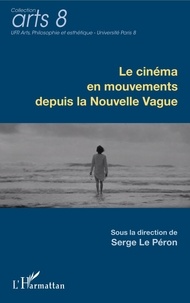 Serge Le Péron - Le cinéma en mouvements depuis la Nouvelle Vague.
