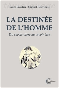 Serge Léautier et Samuel Rouvillois - La destinée de l'homme - Du savoir-vivre au savoir-être.