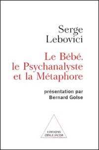 Serge Lebovici - Le Bebe, Le Psychanalyste Et La Metaphore.