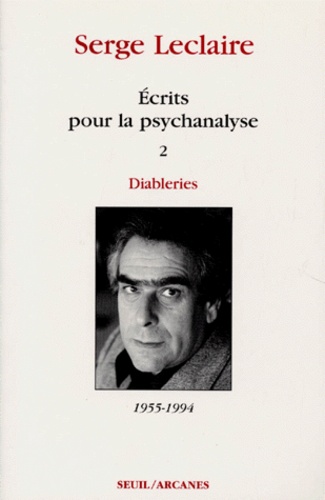 Serge Leclaire - Ecrits Pour La Psychanalyse. Tome 2, Diableries 1955-1994.