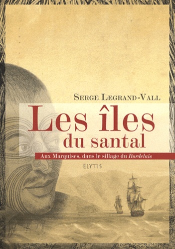 Serge Legrand-Vall - Les îles du santal - Aux Marquises, dans le sillage du Bordelais.