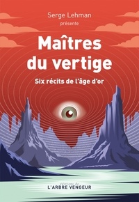 Serge Lehman - Maîtres du vertige - Six récits de l'âge d'or.