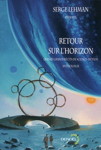 Serge Lehman - Retour sur l'horizon - Quinze grands récits de science-fiction.