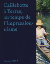 Serge Lemoine - Caillebotte à Yerres, au temps de l'impressionnisme.