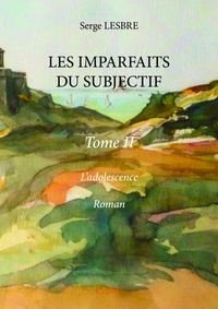 Serge Lesbre - Les imparfaits du subjectif Tome 2 : L'adolescence.