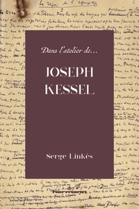 Serge Linkès - Dans l'atelier de Joseph Kessel - Essai de critique génétique.