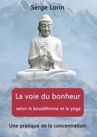 Serge Lorin - La voie du bonheur selon le bouddhisme et le yoga.