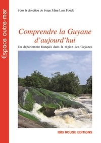 Serge Mam Lam Fouck - Comprendre la Guyane d'aujourd'hui - Un département français dans la région des Guyanes.