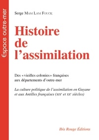 Serge Mam Lam Fouck - Histoire de l'assimilation - Des "vieilles colonies" françaises aux départements d'outre-mer.