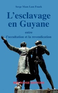 Serge Mam Lam Fouck - L'esclavage en Guyane française, entre l'occultation et la revendication - L'évolution de la représentation de l'esclavage dans la société guyanaise, 1848-1977.