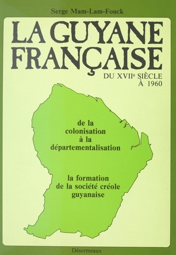 La Guyane française du XVIIe siècle à 1960 : de la colonisation à la départementalisation, la formation de la société créole guyanaise