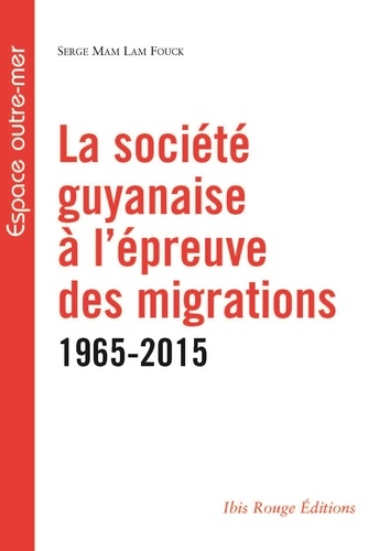 Serge Mam Lam Fouck - La société guyanaise à l'épreuve des migrations (1965-2015).