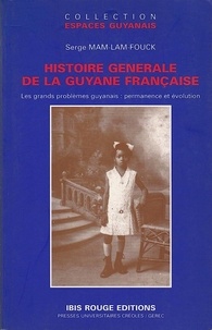 Serge Mam-Mam-Fouck - Histoire de la Guyane française - Les grands problèmes guyanais : permanence et évolution.