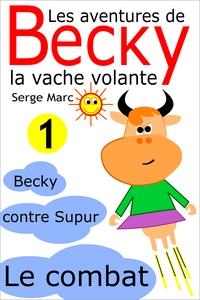 Serge Marc et Claude Marc - Les aventures de Becky la vache volante. Tome 1 - Becky contre Supur - le combat.