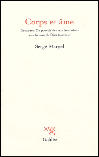 Serge Margel - Corps et âme - Descartes ; Du pouvoir des représentations aux fictions du Dieu trompeur.