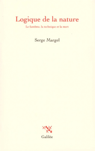 Serge Margel - Logique de la nature. - Le fantôme, la technique et la mort.