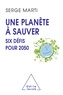 Serge Marti - Une planète à sauver - Six défis pour 2050.