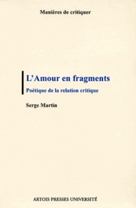 Serge Martin - L'amour en fragments - Poétique de la relation critique.