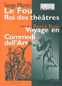 Serge Martin - Le fou, Roi des théâtres suivi de Parlerie du Ruzante qui revient de guerre et Voyage en Commedia dell'Arte.
