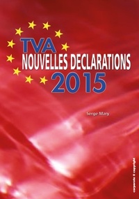 Serge Mary - TVA - Nouvelles déclarations 2015 - Vos nouvelles obligations déclaratives décortiquées et expliquées (Belgique).