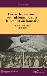 Serge Maury - Une secte janséniste convulsionnaire sous la Révolution française - Les Fareinistes (1783-1805).
