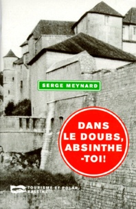 Serge Meynard - Dans le Doubs, absinthe-toi !.
