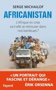 Serge Michaïlof - Africanistan - L'Afrique en crise va-t-elle se retrouver dans nos banlieues ?.