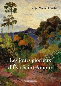 Serge-Michel Fouche - Les jours glorieux d'Eva Saint-Amour.
