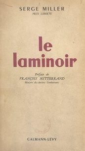 Serge Miller et François Mitterrand - Le laminoir - Récit d'un déporté.