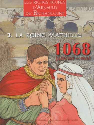 Serge Mogère - Arnauld de Bichancourt Tome 3 : La reine Mathilde - Janvier-mai 1068.